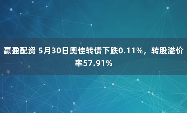 赢盈配资 5月30日奥佳转债下跌0.11%，转股溢价率57.91%