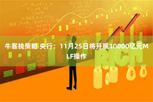 牛客栈策略 央行：11月25日将开展10000亿元MLF操作